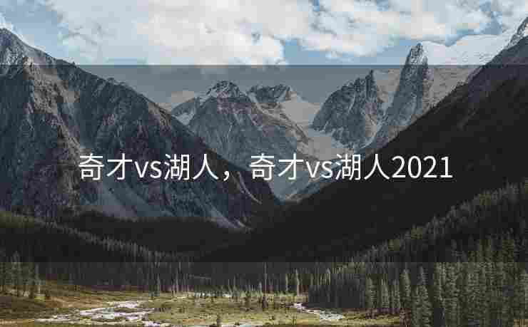 奇才vs湖人，奇才vs湖人2021