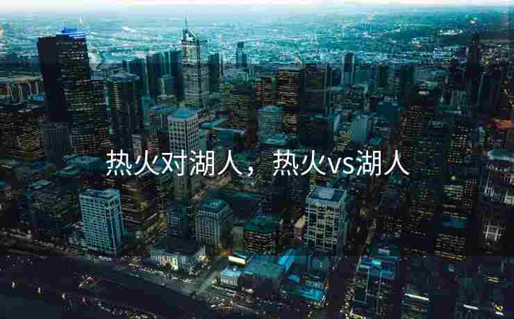 热火对湖人，热火vs湖人